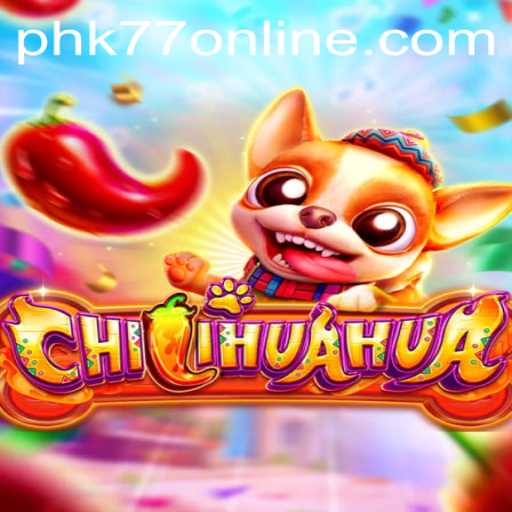 ChilihuaHua: A Vibrant and Exciting Gaming Experience with PHK77 Online
